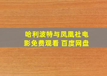 哈利波特与凤凰社电影免费观看 百度网盘